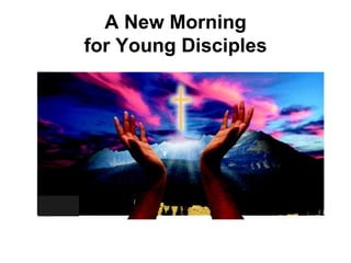 A New Morning for Young Disciples 
