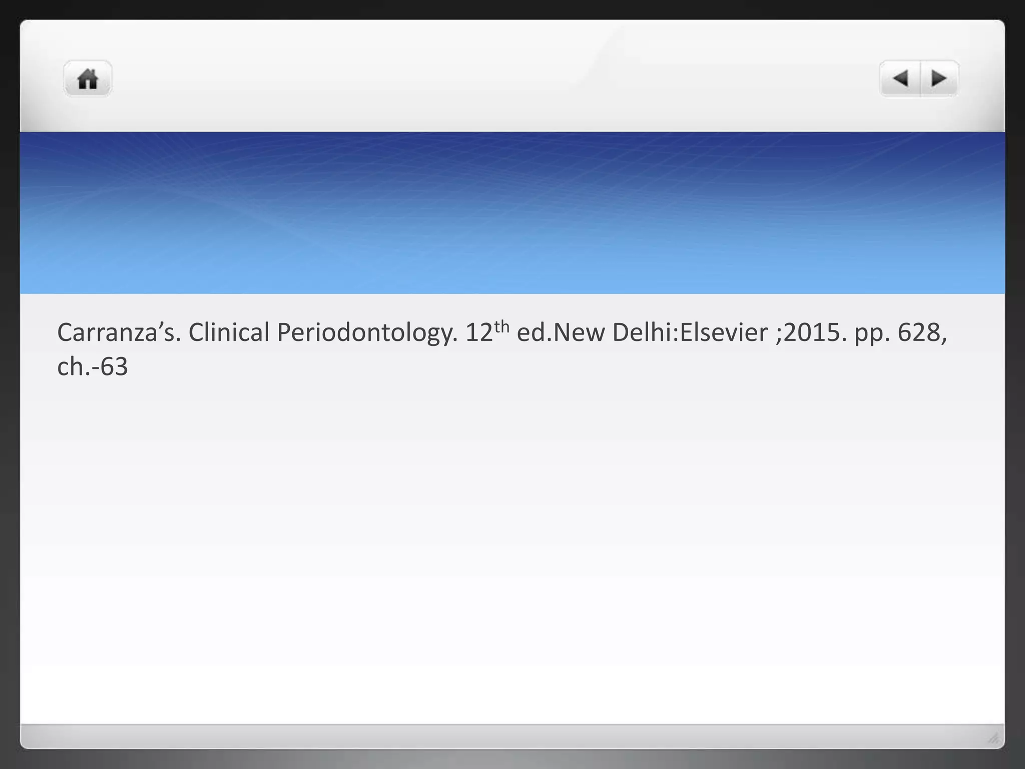 Carranza’s. Clinical Periodontology. 12th ed.New Delhi:Elsevier ;2015. pp. 628,
ch.-63
 