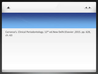 Carranza’s. Clinical Periodontology. 12th ed.New Delhi:Elsevier ;2015. pp. 628,
ch.-63
 