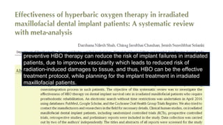 preventive HBO therapy can reduce the risk of implant failures in irradiated
patients, due to improved vascularity which leads to reduced risk of
radiation-induced damages to tissue, and thus, HBO can be the effective
treatment protocol, while planning for the implant treatment in irradiated
maxillofacial patients.
 