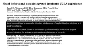 Anterior nasal floor is an excellent implant site because of availability of ample bone and
good vasculature.
The implants should be placed in the anterior portion of defects to facilitate hygiene
access but not so far as to emerge through mobile tissues of upper lip.
 