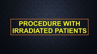 PROCEDURE WITH
IRRADIATED PATIENTS
 