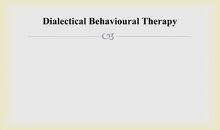 
Dialectical Behavioural Therapy
 