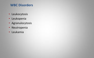 WBC Disorders
• Leukocytosis
• Leukopenia
• Agranulocytosis
• Neutropenia
• Leukamia
 