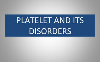 PLATELET AND ITS
DISORDERS
 