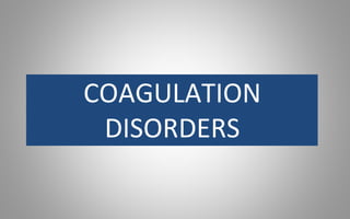 COAGULATION
DISORDERS
 