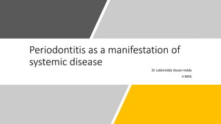 Periodontitis as a manifestation of
systemic disease
Dr Lakkireddy Vasavi reddy
II MDS
 