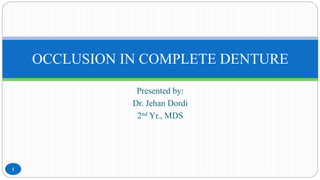 Presented by:
Dr. Jehan Dordi
2nd Yr., MDS
1
OCCLUSION IN COMPLETE DENTURE
 