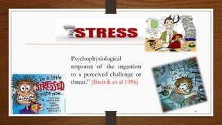 Psychophysiological
response of the organism
to a perceived challenge or
threat.” (Breivik et al 1996)
45
 