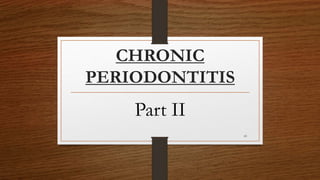 CHRONIC
PERIODONTITIS
Part II
61
 