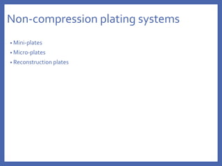 Non-compression plating systems
• Mini-plates
• Micro-plates
• Reconstruction plates
 