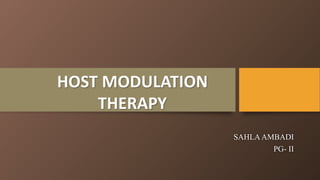 HOST MODULATION
THERAPY
SAHLA AMBADI
PG- II
 