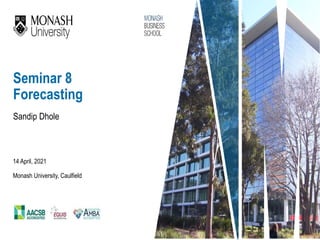 Sandip Dhole
14 April, 2021
Seminar 8
Forecasting
Monash University, Caulfield
 