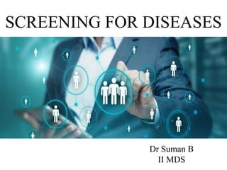 SCREENING FOR DISEASES
Dr Suman B
II MDS
 