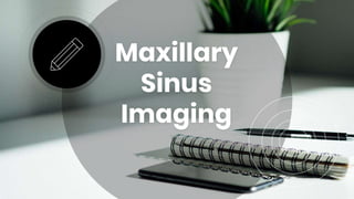 Maxillary
Sinus
Imaging
 
