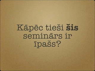 Kāpēc tieši šis
 seminārs ir
   īpašs?
 