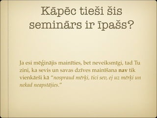 Kāpēc tieši šis
    seminārs ir īpašs?


Ja esi mēģinājis mainīties, bet neveiksmīgi, tad Tu
zini, ka sevis un savas dzīves mainīšana nav tik
vienkārši kā “nospraud mērķi, tici sev, ej uz mērķi un
nekad neapstājies.”
 