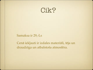 Cik?


Samaksa ir 29,-Ls

Cenā iekļauti ir izdales materiāli, tēja un
draudzīga un atbalstoša atmosfēra.
 