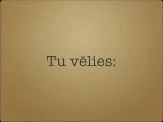 Tu vēlies:
 