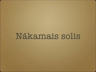 Nākamais solis
 