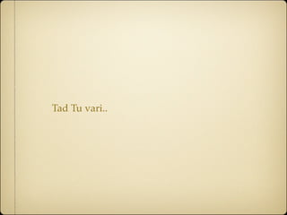Tad Tu vari..
 