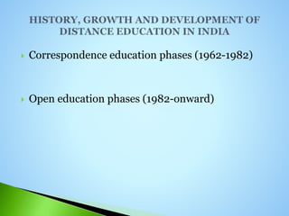  Correspondence education phases (1962-1982)
 Open education phases (1982-onward)
 