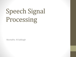 Speech Signal
Processing
Murtadha Al-Sabbagh
 