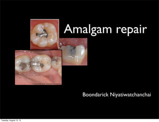 Amalgam repair

Boondarick Niyatiwatchanchai

Tuesday, August 13, 13

 