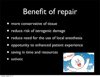 Beneﬁt of repair
• more conservative of tissue
• reduce risk of iatrogenic damage
• reduce need for the use of local anest...