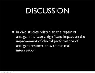 DISCUSSION
• In Vivo studies related to the repair of

amalgam indicate a signiﬁcant impact on the
improvement of clinical...