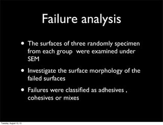 Failure analysis
• The surfaces of three randomly specimen
from each group were examined under
SEM

• Investigate the surf...