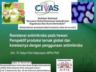 Resistensi antimikroba pada hewan:
Perspektif produksi ternak global dan
korelasinya dengan penggunaan antimikroba
Drh. Tri Satya Putri Naipospos MPhil PhD
 