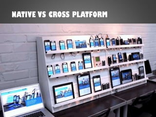 NATIVE VS CROSS PLATFORM
 
