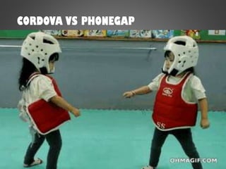 CORDOVA VS PHONEGAP
 
