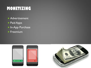 MONETIZING
 Advertisement
 Paid Apps
 In-App Purchase
 Freemium
 