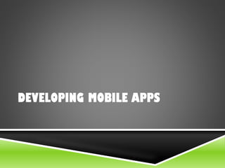 DEVELOPING MOBILE APPS
 