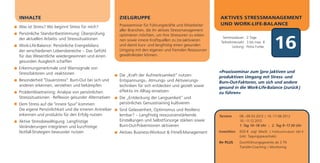 INHALTE                                               ZIELGRUPPE                                         AKTIVES STRESSMANAGEMENT
                                                      Praxisseminar für Führungskräfte und Mitarbeiter   UND WORK-LIFE-BALANCE
Was ist Stress? Wo beginnt Stress für mich?
                                                      aller Branchen, die ihr aktives Stressmanagement
Persönliche Standortbestimmung: Überprüfung           optimieren möchten, um ihre Stressoren zu erken-

                                                                                                                                              16
der aktuellen Arbeits- und Stresssituationen                                                               Seminardauer: 2 Tage
                                                      nen sowie innere Kraftquellen zu (re-)aktivieren    Teilnehmerzahl: 3 bis max. 8
Work-Life-Balance: Persönliche Energiebilanz          und damit kurz- und langfristig einen gesunden             Leitung: Petra Funke
der verschiedenen Lebensbereiche – Das Gefühl         Umgang mit den eigenen und fremden Ressourcen
für das Wesentliche wiedergewinnen und einen          gewährleisten können.
gesunden Ausgleich schaffen
Erkennungsmerkmale und Warnsignale von
Stressfaktoren und -reaktionen                                                                           »Praxisseminar zum (pro-)aktiven und
                                                      Die „Kraft der Aufmerksamkeit“ nutzen:             produktiven Umgang mit Stress- und
Besonderheit "Dauerstress": Burn-Out bei sich und     Entspannungs-, Atmungs- und Aktivierungs-          Burn-Out-Faktoren, um sich und andere
anderen erkennen, verstehen und bekämpfen             techniken für sich entdecken und gezielt sowie     gesund in die Work-Life-Balance (zurück)
Problemlösetraining: Analyse von persönlichen         effektiv im Alltag einsetzen                       zu führen«
Stresssituationen - Reflexion gesunder Alternativen   Die „Entdeckung der Langsamkeit“ und
Dem Stress auf die "innere Spur" kommen:              persönliches Genusstraining kultivieren
Die eigene Persönlichkeit und die inneren Antreiber   Sind Gelassenheit, Optimismus und Resilienz
erkennen und produktiv für den Erfolg nutzen          lernbar? – Langfristig ressourcenstärkende         Termine       08.–09.03.2012 | 16.-17.08.2012
Aktive Stressbewältigung: Langfristige                Einstellungen und Selbstfürsorge stärken sowie                   10.–11.12.2012
Veränderungen integrieren und kurzfristige            Burn-Out-Präventionen aktivieren                                 1. Tag 10–18 Uhr | 2. Tag 9–17.30 Uhr
Notfall-Strategien bewusster nutzen                   Aktives Business-Workout & Fitneß-Management       Investition   650 € zzgl. MwSt. | Frühbucherrabatt: 585 €
                                                                                                                       (inkl. Tagungspauschale)
                                                                                                         Ihr PLUS      Durchführungsgarantie ab 3 TN
                                                                                                                       Transfer-Coaching | Monitoring
 