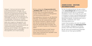 ANMELDUNG · WEITERE
                                                                                                       INFORMATIONEN
DialogArt – Die Kunst der Kommunikation             Mit der vorliegenden Programmübersicht             Für Ihre Anmeldung können Sie ganz einfach
ist als prozessorientiertes Trainings- und          „BUSINESS LINE“ finden Sie unsere aktuellen        unter www.dialogart.de (Seminaranmeldung)
Beratungsunternehmen seit 1999 im Bereich           Termine 2012 und Kurzbeschreibungen                das Online-Formular oder ein vorbereitetes
Personal- und Organisationsentwicklung tätig.       aus dem offenen Angebot von Management-            Anmeldefax nutzen. Dort finden Sie auch unse-
Unsere Auftraggeber beraten wir bei der             und Kommunikationsseminaren.                       re Hinweise zu unseren Geschäftsbedingungen,
Bedarfsanalyse, stimmen die Konzeptionen zu                                                            zu möglichen Sonderkonditionen (Frühbucher-,
individuellen Lösungen ab und unterstützen bei      Die angebotenen Seminare aus den Bereichen
                                                    Führungs-, Kommunikations- und Methoden-           Mehrbucher-Rabatte, Sonderaktionen) und zu
der langfristigen Umsetzung von Qualifizie-
                                                    kompetenz sind sehr praxisorientiert, sodass       aktuellen, zusätzlichen oder neuen
rungsmaßnahmen und Veränderungsprozessen.
                                                    das intensive Trainieren in kleinen Gruppen        Veranstaltungsterminen.
Neben dem Angebot an Management- und
Kommunikationsseminaren schätzen unsere             (von drei bis maximal acht Personen) und           Unsere Preise verstehen sich zzgl. der gesetzl.
Kunden unsere praktische Unterstützung bei der      damit die individuelle Arbeit mit jedem Teil-      MwSt. und beinhalten die Tagungspauschale
unternehmensinternen Organisations-                 nehmer und seiner Situation im Vordergrund         (Kursunterlagen, Mittagessen und Kaffee-
beratung, bei der Strategie-, Führungskräfte- und   stehen.                                            pausen), doch keine Übernachtungskosten.
Teamentwicklung sowie im individuellen              Selbstverständlich bieten wir alle Themen          Bei der Suche und Auswahl eines passenden
Führungskräfte- und im Team-Coaching.               auch als firmeninterne Seminare an und             Hotels sind wir Ihnen gerne behilflich.
                                                    passen diese individuell Ihren speziellen Unter-
                                                    nehmensbedürfnissen an.
 