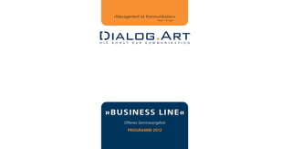 »Management ist Kommunikation«
                        Peter F. Drucker




»BUSINESS LINE«
      Offenes Seminarangebot
       PROGRAMM 2012
 