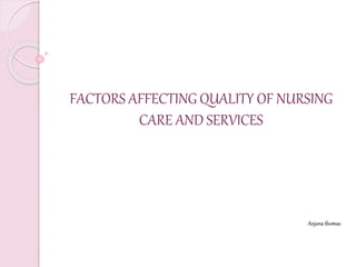 Anjana thomas
FACTORS AFFECTING QUALITY OF NURSING
CARE AND SERVICES
 