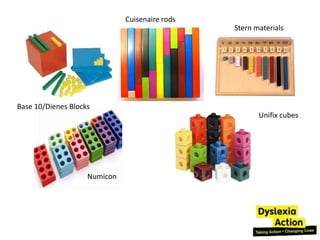 Cuisenaire rods
                                                Stern materials




Base 10/Dienes Blocks
                                                       Unifix cubes




                    Numicon
 