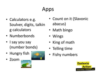 Apps
• Calculators e.g.          • Count on it (Slavonic
  Soulver, digits, talkin     abacus)
  g calculators             • Math bingo
• Numberbonds               • Wings
• I say you say             • King of math
  (number bonds)            • Telling time
• Hungry fish               • Fishy numbers
• Zoom
 