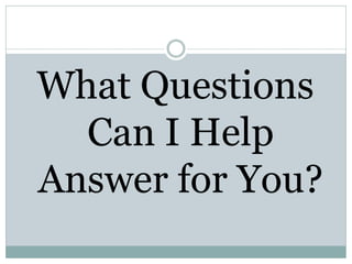 What Questions
  Can I Help
Answer for You?
 