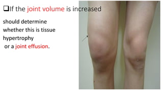 should determine
whether this is tissue
hypertrophy
or a joint effusion.
If the joint volume is increased
 