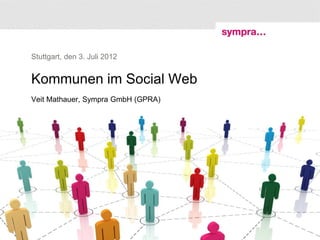 Stuttgart, den 3. Juli 2012


Kommunen im Social Web
Veit Mathauer, Sympra GmbH (GPRA)




                                    © sympra
 