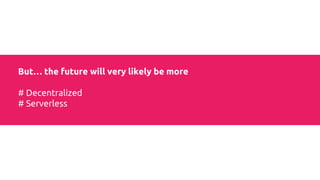 Current
Challenges
● Scalability
● Identity & KYC
● Privacy
● Business models on Public
Blockchains?
● Lack of Developers
● Regulatory uncertainties
 