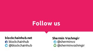 Follow us
blockchainhub.net
blockchainhub
@blockchainhub
Shermin Voshmgir
@sherminvo
@sherminvoshmgir
 