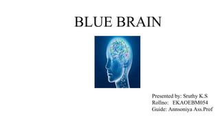 BLUE BRAIN
Presented by: Sruthy K.S
Rollno: EKAOEBM054
Guide: Annsoniya Ass.Prof
 
