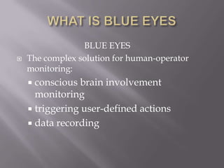 BLUE EYES
   The complex solution for human-operator
    monitoring:
     conscious brain involvement
      monitoring
     triggering user-defined actions
     data recording
 