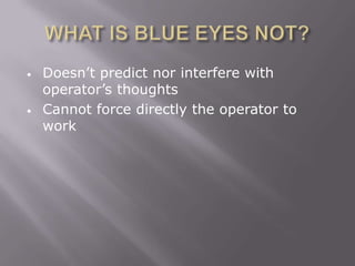 •   Doesn’t predict nor interfere with
    operator’s thoughts
•   Cannot force directly the operator to
    work
 